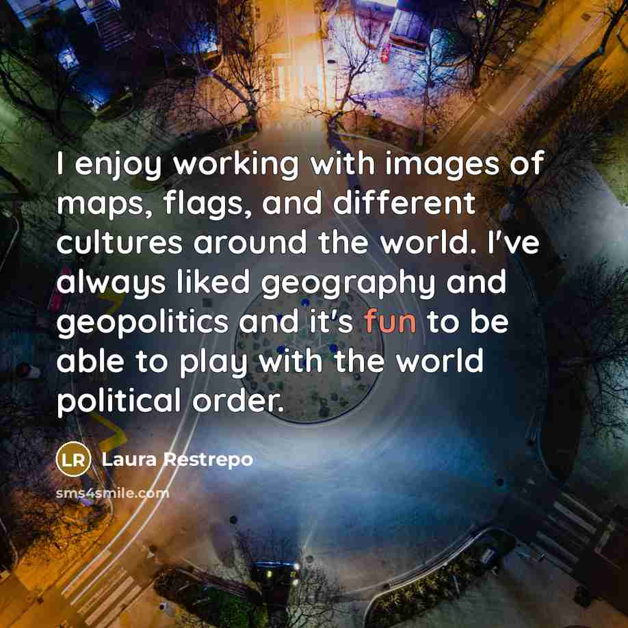 “I enjoy working with images of maps, flags, and different…” quote by Laura Restrepo