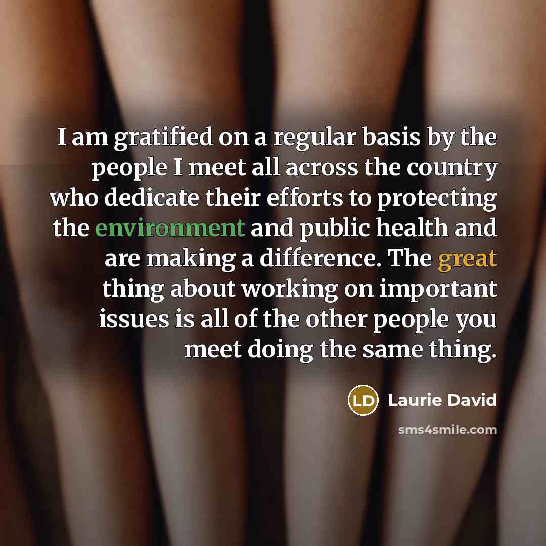 “I am gratified on a regular basis by the people…” quote by Laurie David