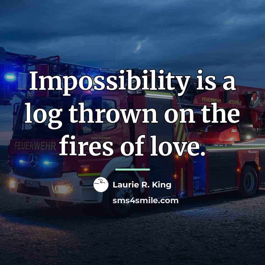 “Impossibility is a log thrown on the fires of love.…” quote by Laurie R. King