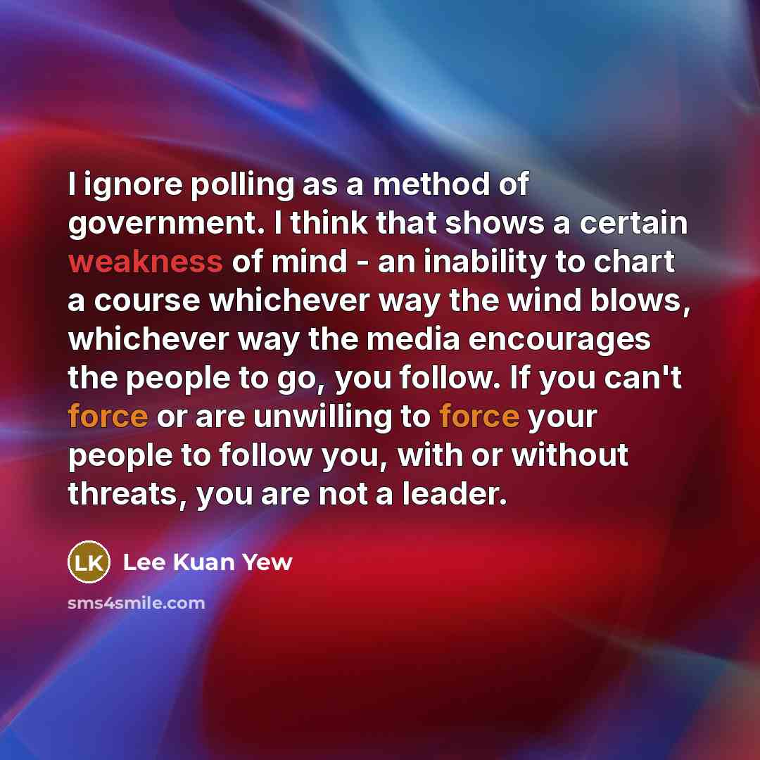 “I ignore polling as a method of government. I think…” quote by Lee Kuan Yew