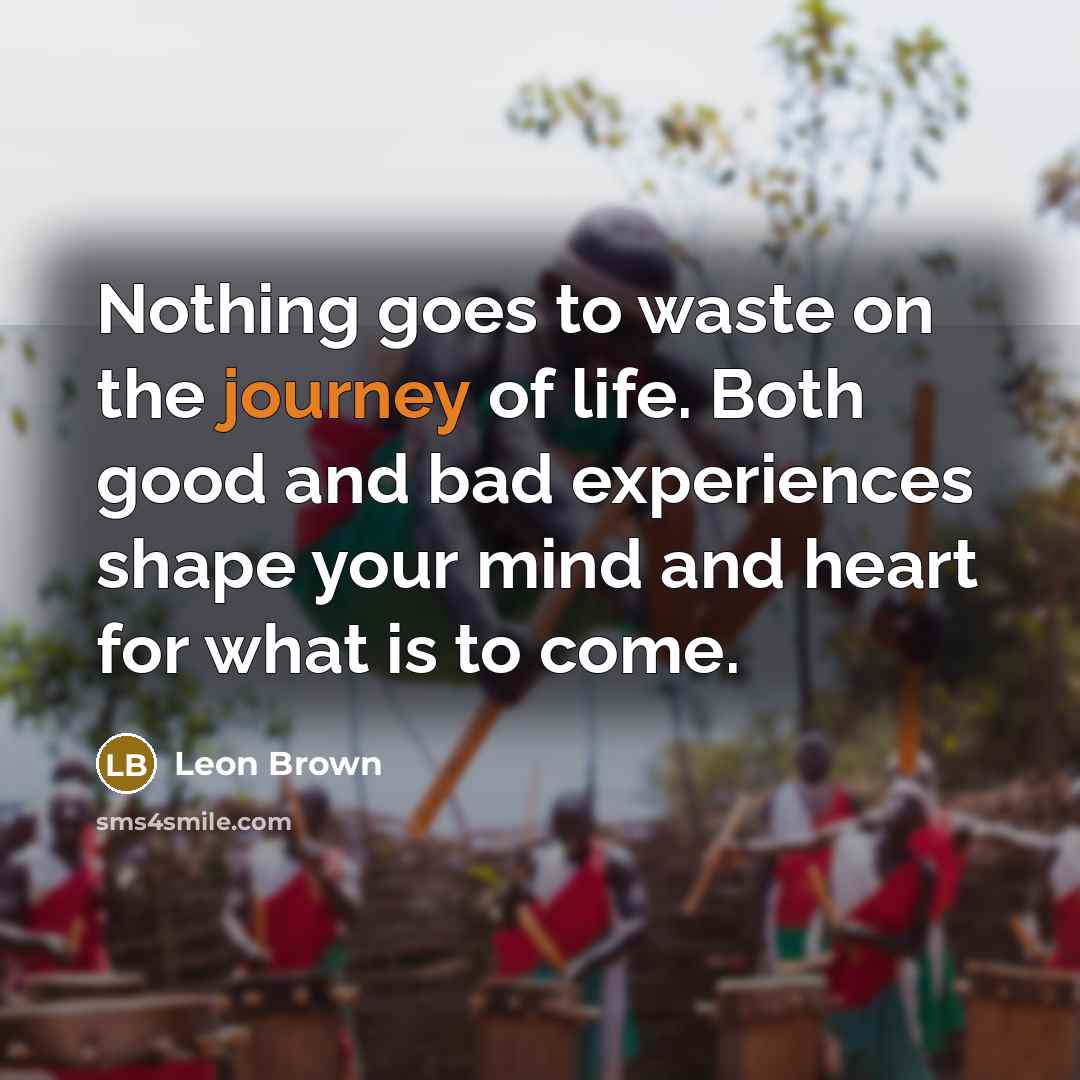 “Nothing goes to waste on the journey of life. Both…” quote by Leon Brown