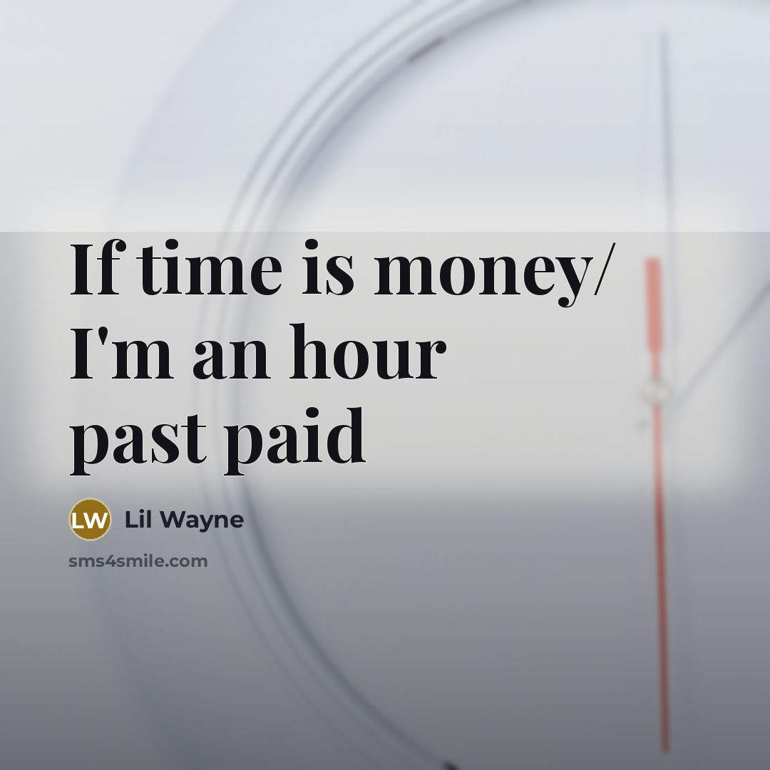 “If time is money/ I'm an hour past paid…” quote by Lil Wayne