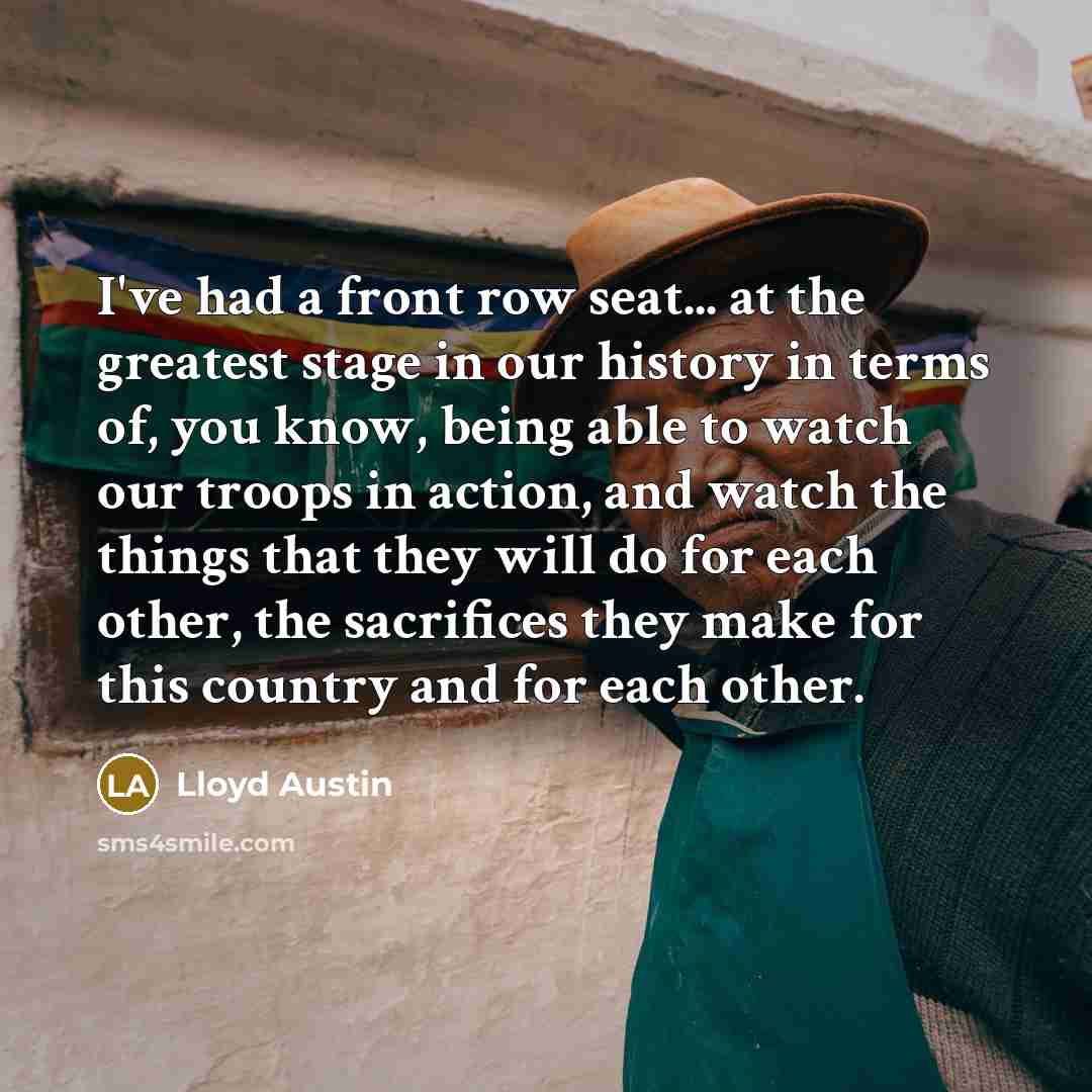 “I've had a front row seat... at the greatest stage…” quote by Lloyd Austin