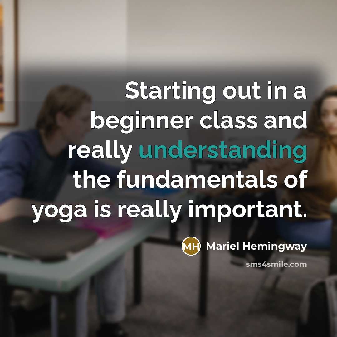 “Starting out in a beginner class and really understanding the fundamentals of yoga is really important.” quote by Mariel Hemingway