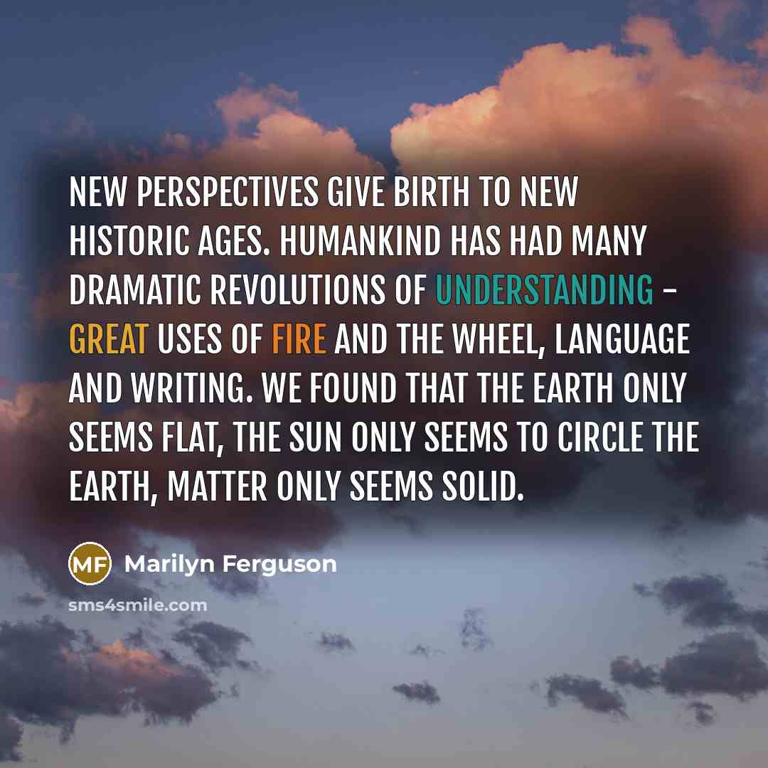 “New perspectives give birth to new historic ages. Humankind has…” quote by Marilyn Ferguson