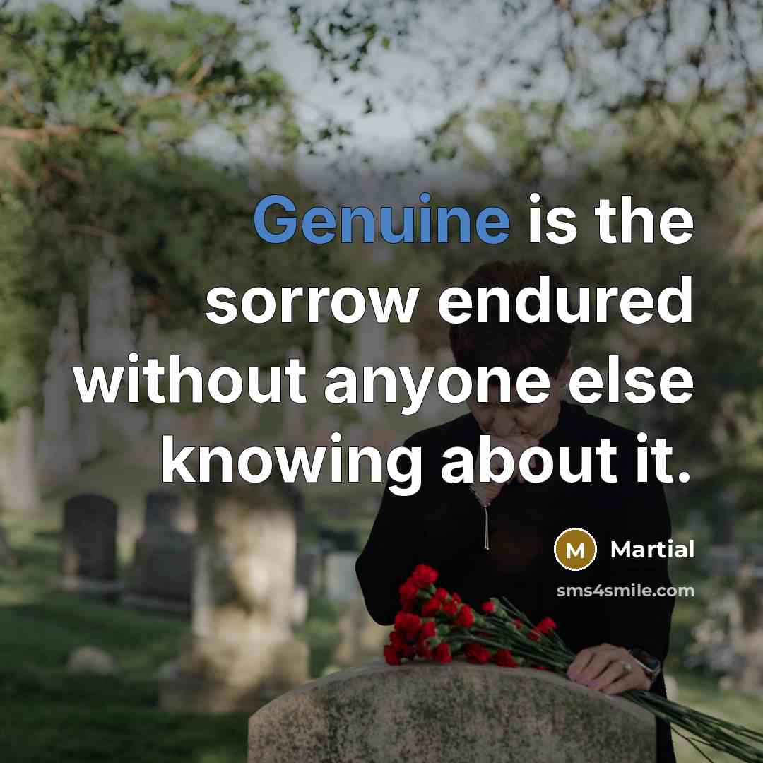 “Genuine is the sorrow endured without anyone else knowing about…” quote by Martial