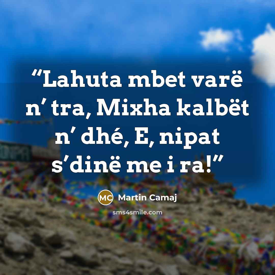 “Lahuta mbet varë n’ tra, Mixha kalbët n’ dhé, E, nipat s’dinë me i ra!” quote by Martin Camaj