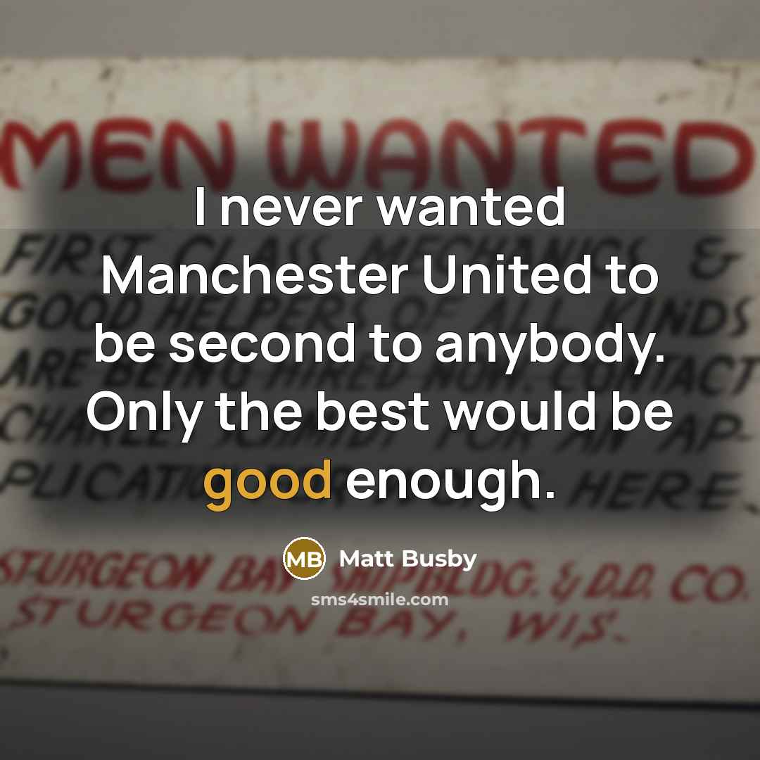 “I never wanted Manchester United to be second to anybody.…” quote by Matt Busby