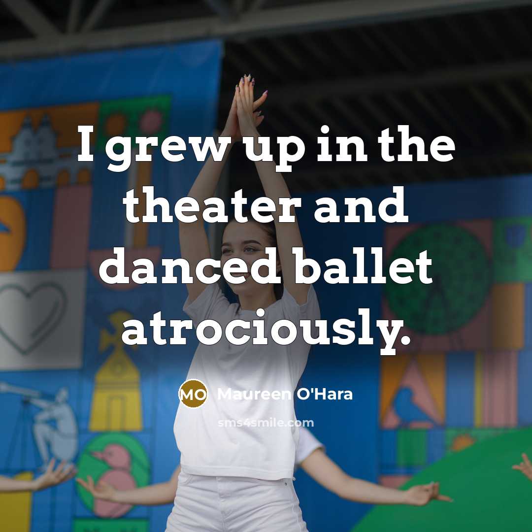 “I grew up in the theater and danced ballet atrociously.…” quote by Maureen O'Hara