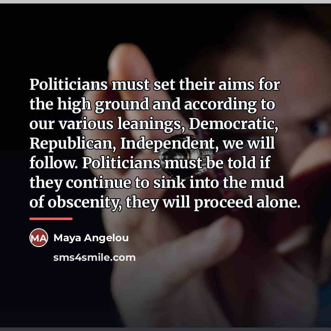 “Politicians must set their aims for the high ground and…” quote by Maya Angelou