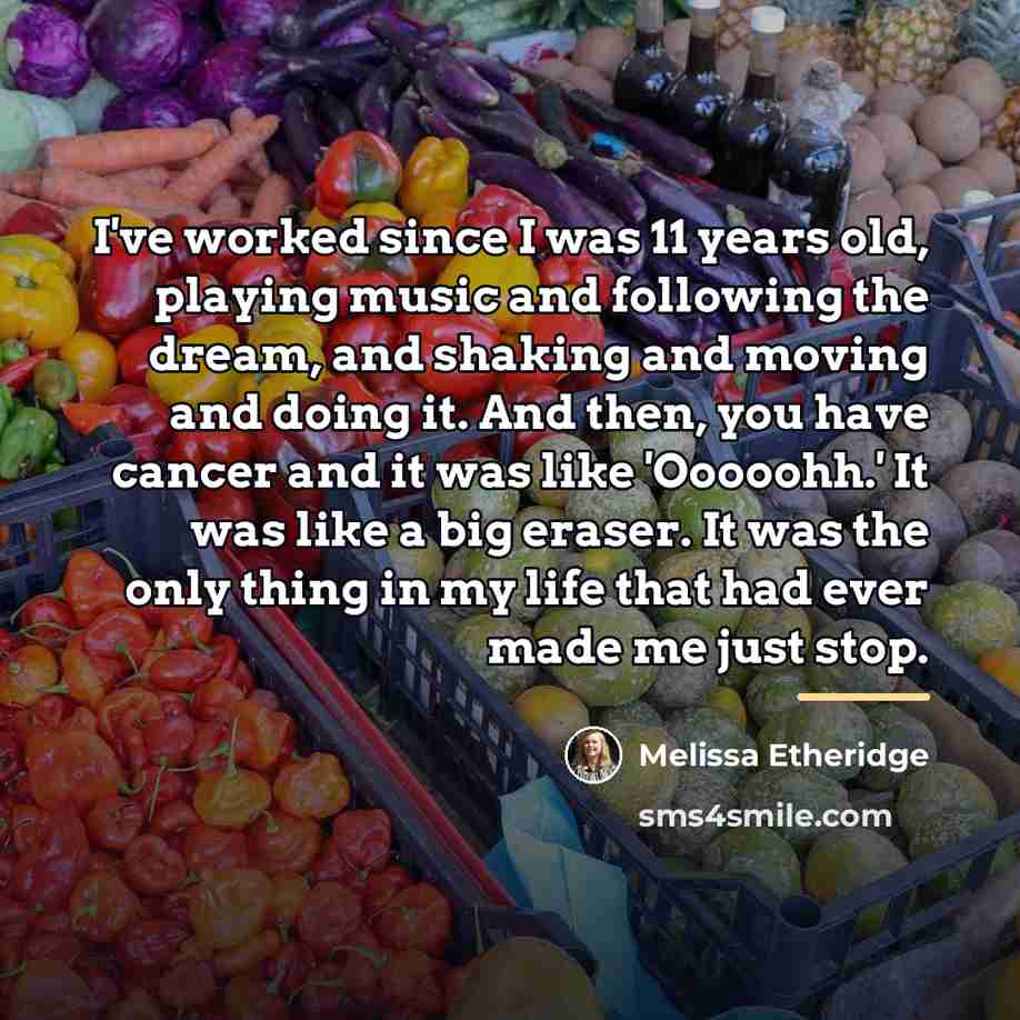 “I've worked since I was 11 years old, playing music…” quote by Melissa Etheridge