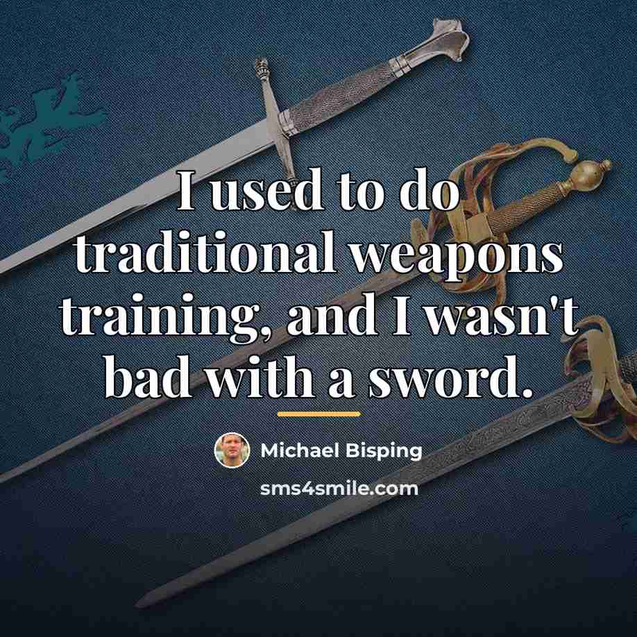 “I used to do traditional weapons training, and I wasn't…” quote by Michael Bisping