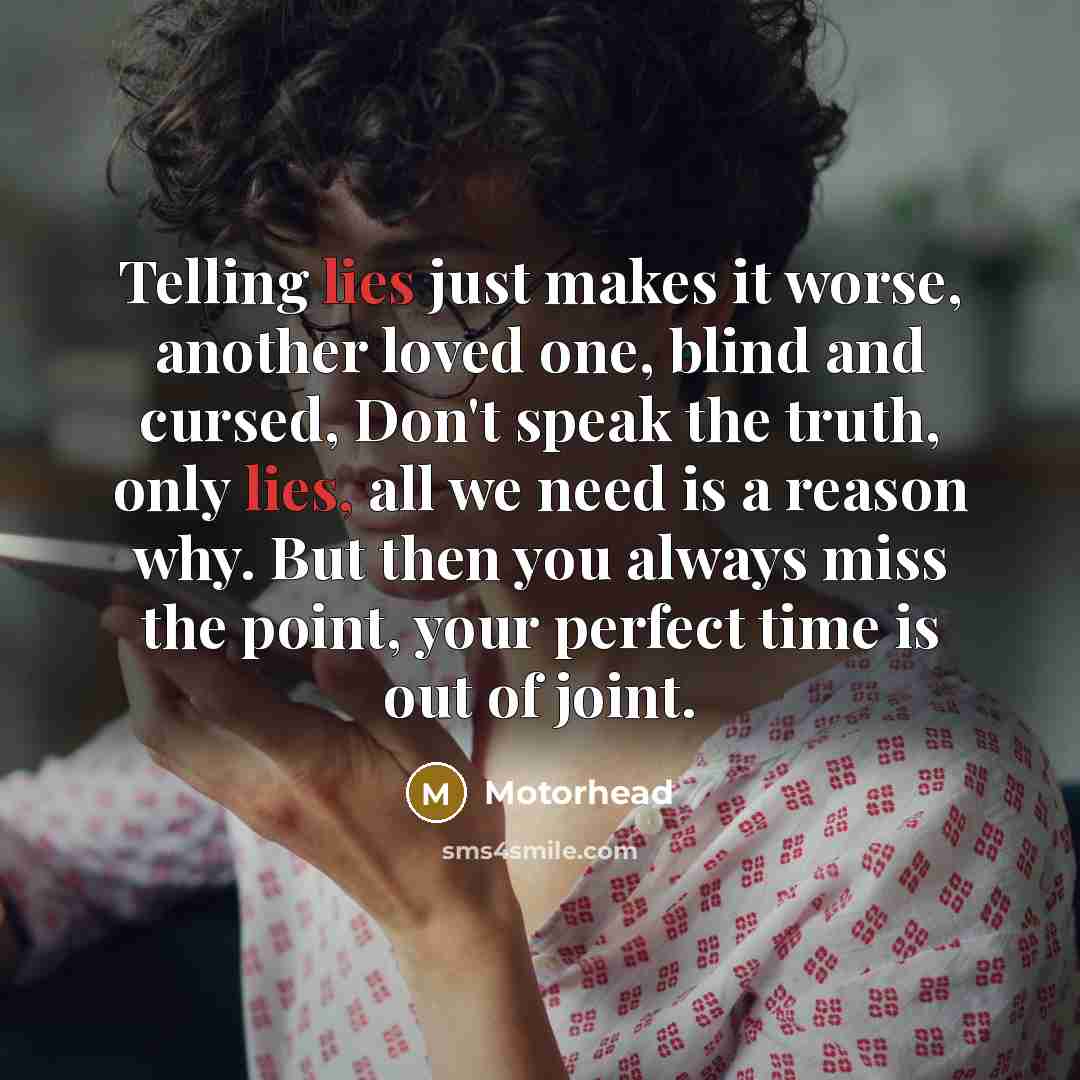 “Telling lies just makes it worse, another loved one, blind…” quote by Motorhead