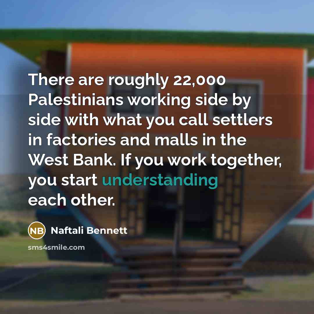 “There are roughly 22,000 Palestinians working side by side with…” quote by Naftali Bennett