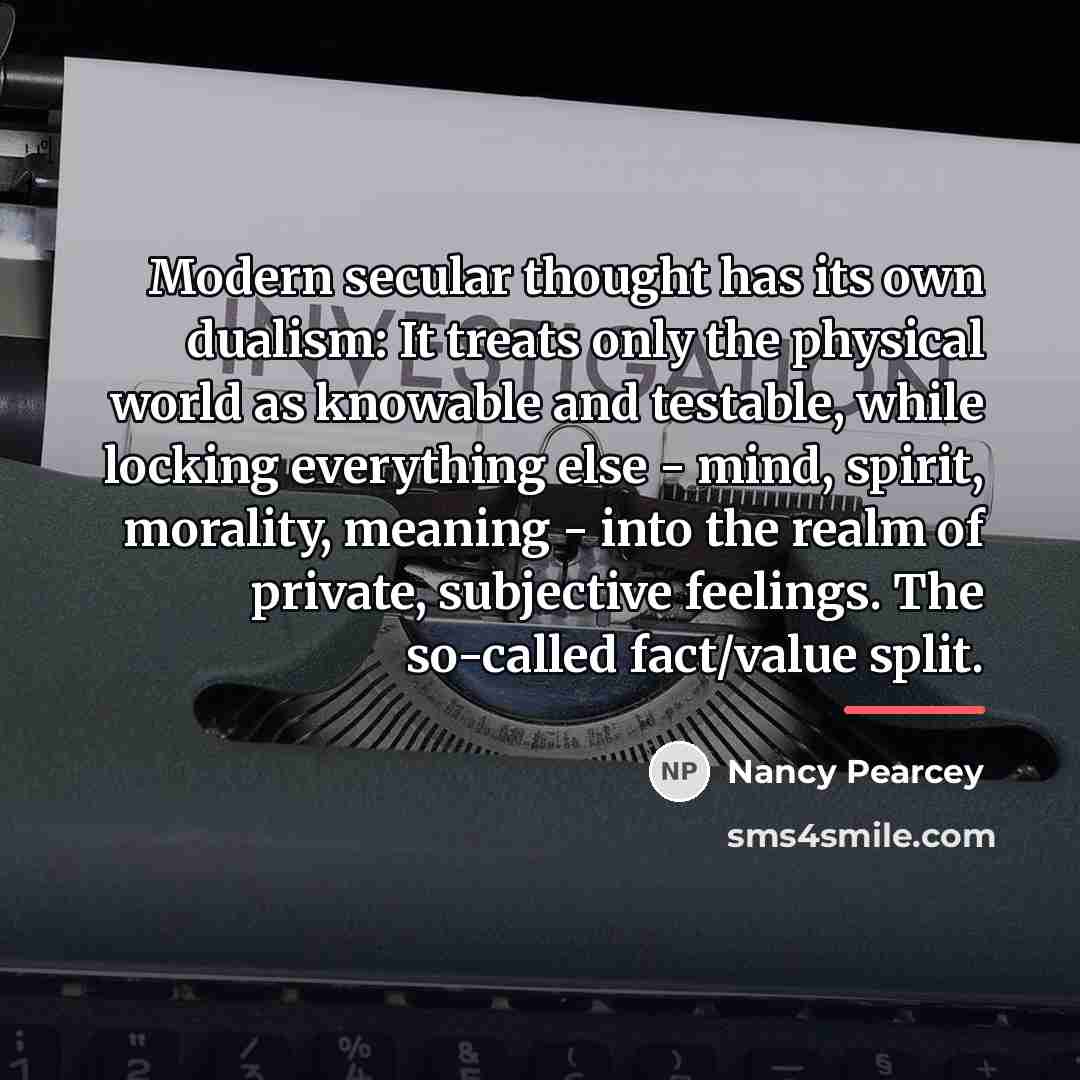 “Modern secular thought has its own dualism: It treats only…” quote by Nancy Pearcey