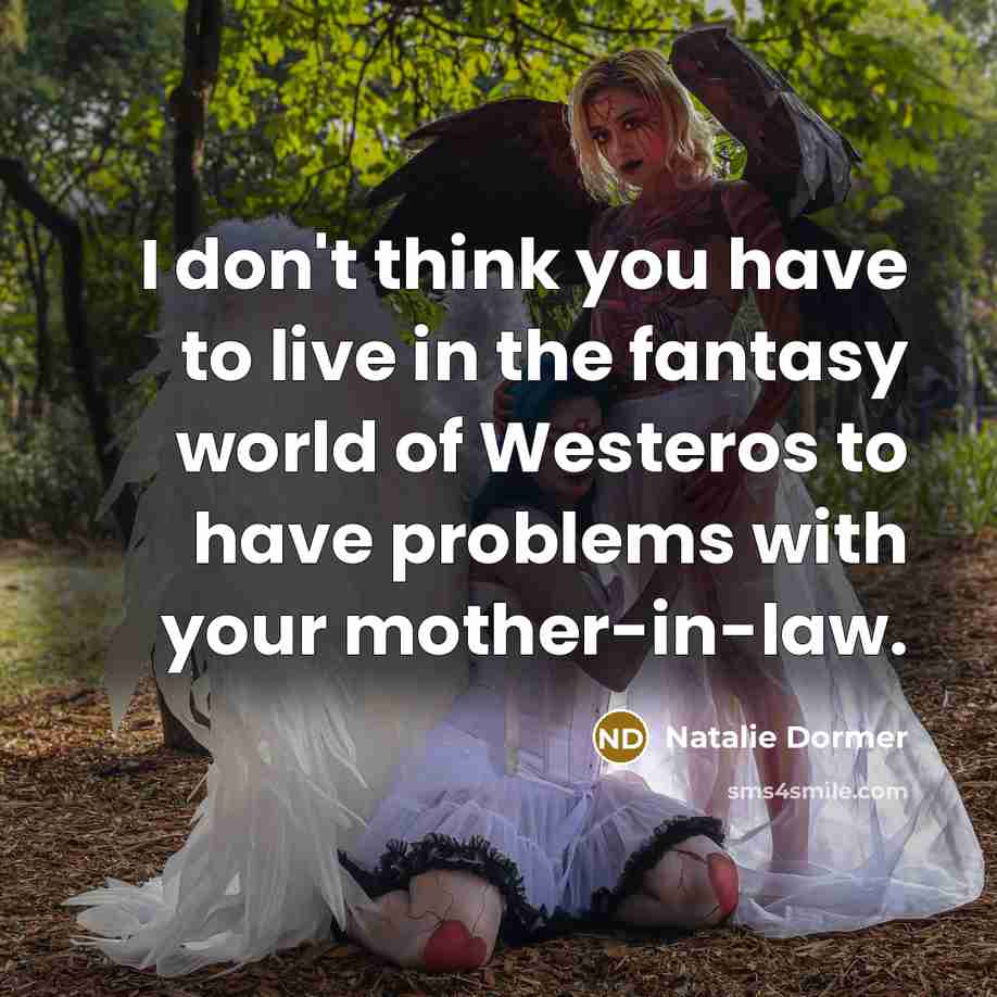 “I don't think you have to live in the fantasy…” quote by Natalie Dormer