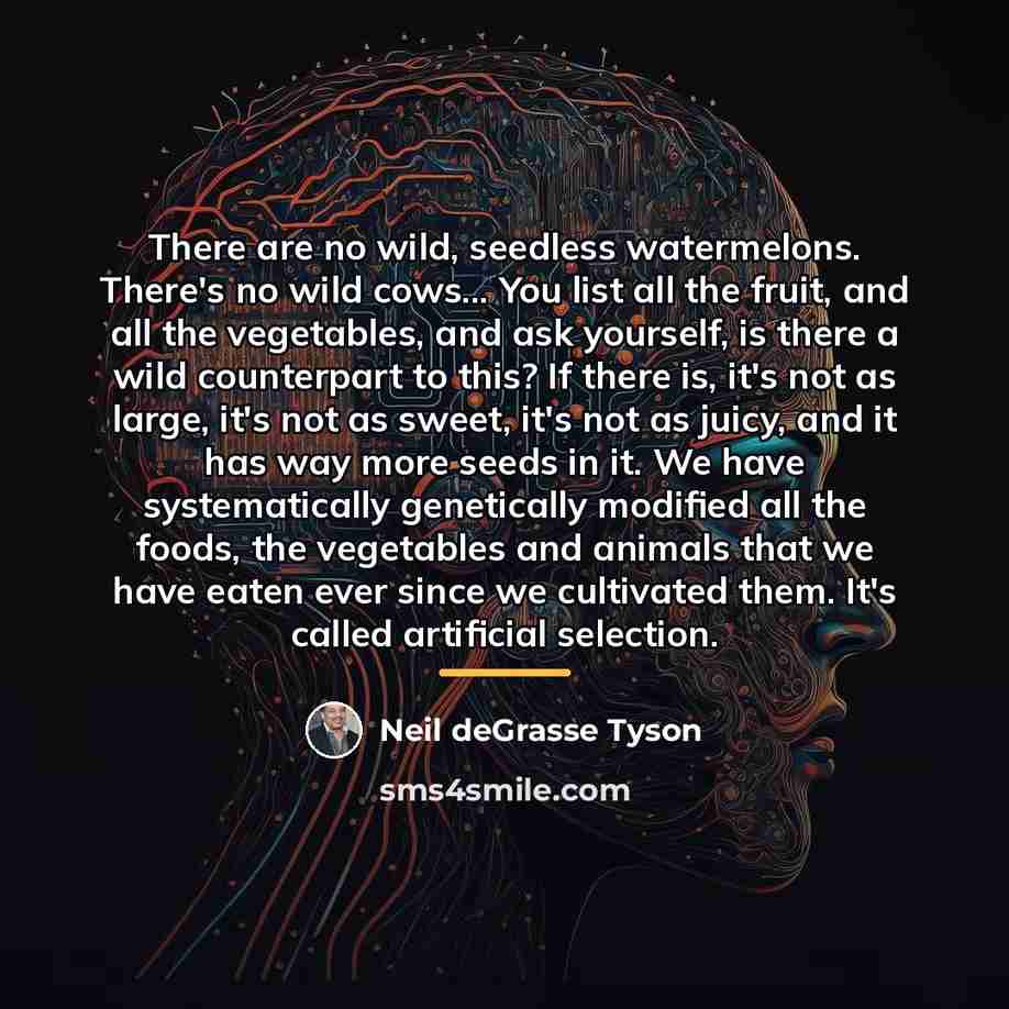 “There are no wild, seedless watermelons. There's no wild cows...…” quote by Neil deGrasse Tyson