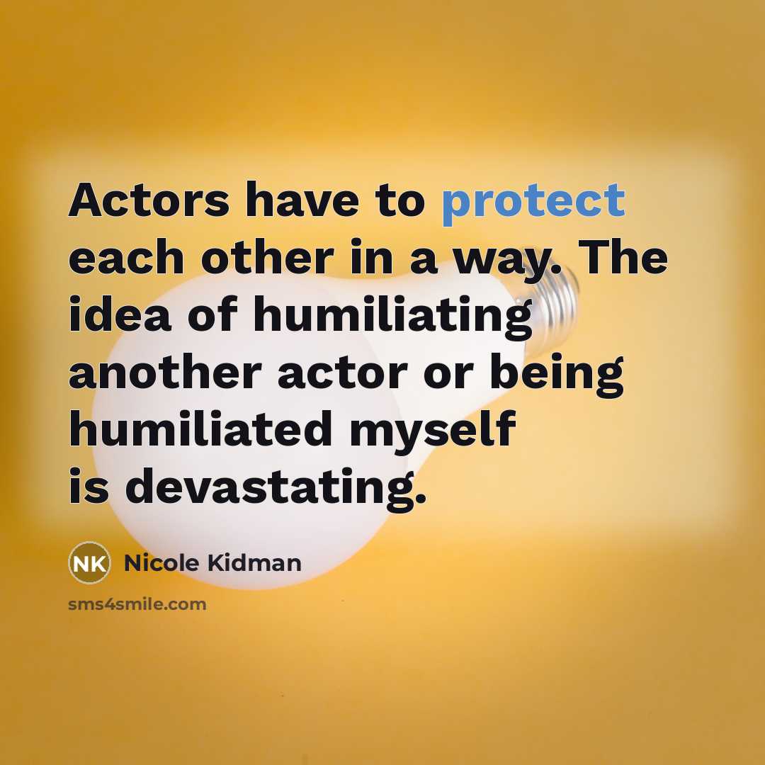 “Actors have to protect each other in a way. The…” quote by Nicole Kidman