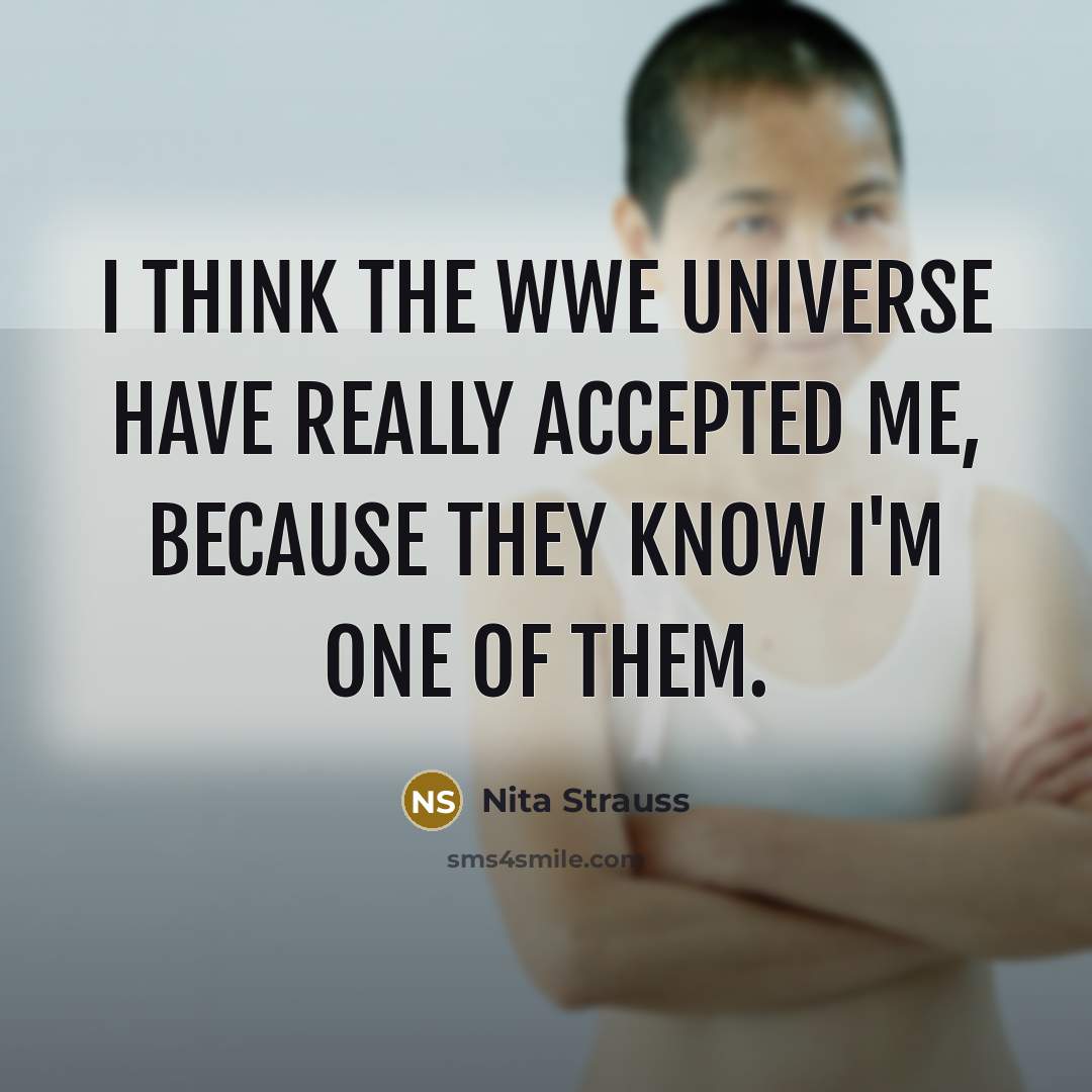 “I think the WWE Universe have really accepted me, because…” quote by Nita Strauss