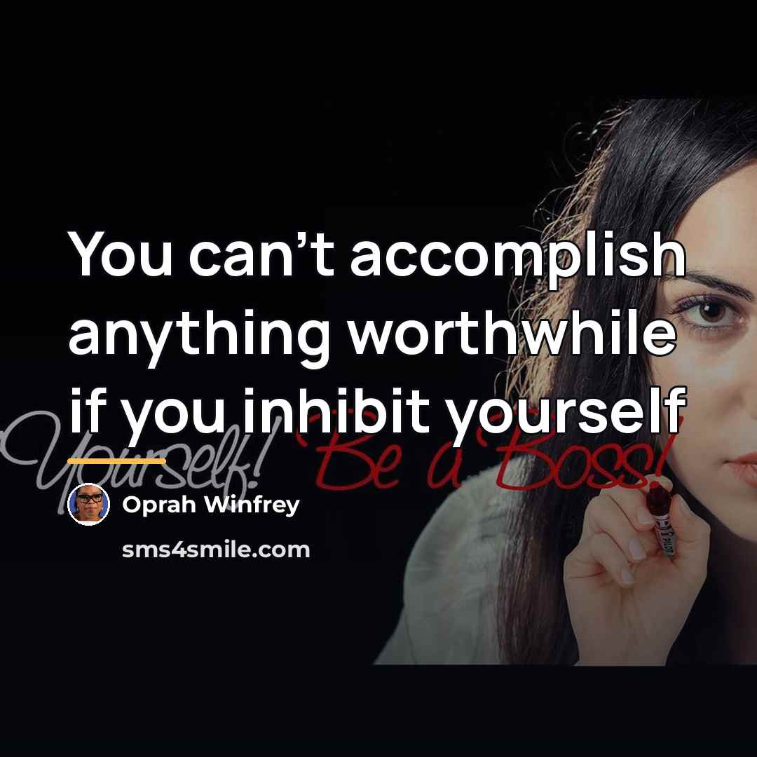 “You can't accomplish anything worthwhile if you inhibit yourself…” quote by Oprah Winfrey