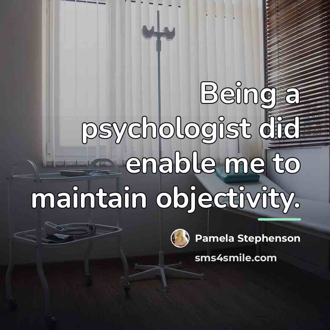 “Being a psychologist did enable me to maintain objectivity.…” quote by Pamela Stephenson