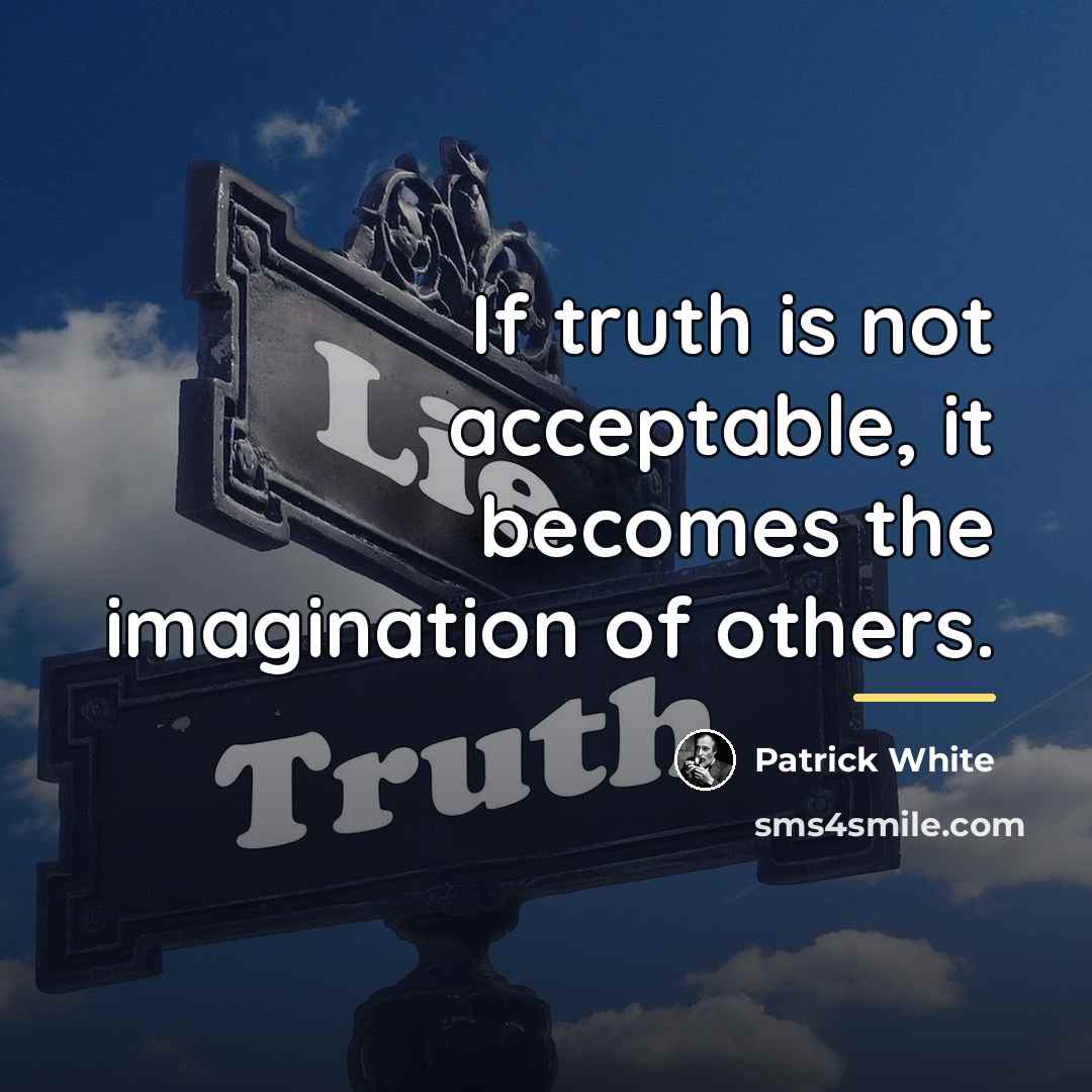 “If truth is not acceptable, it becomes the imagination of…” quote by Patrick White