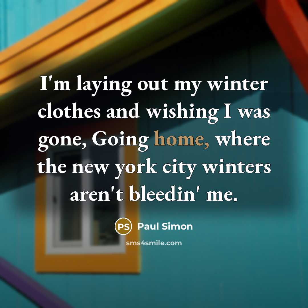 “I'm laying out my winter clothes and wishing I was…” quote by Paul Simon