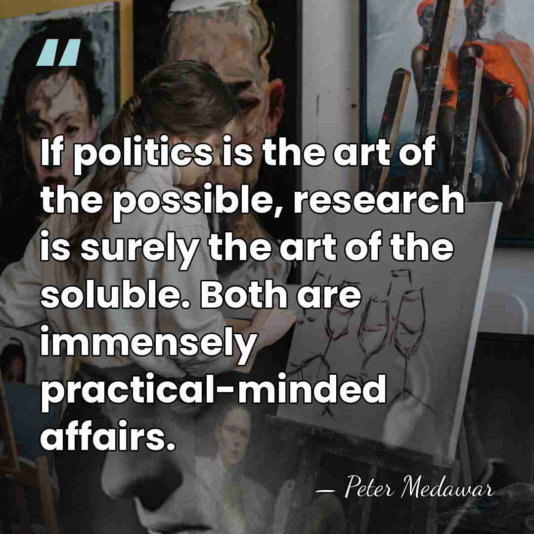 If politics is the art of the possible, research is surely the&hellip; - Peter Medawar