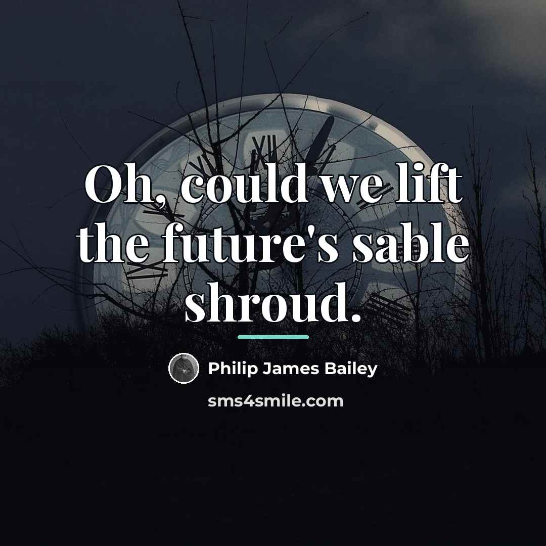 “Oh, could we lift the future's sable shroud.…” quote by Philip James Bailey