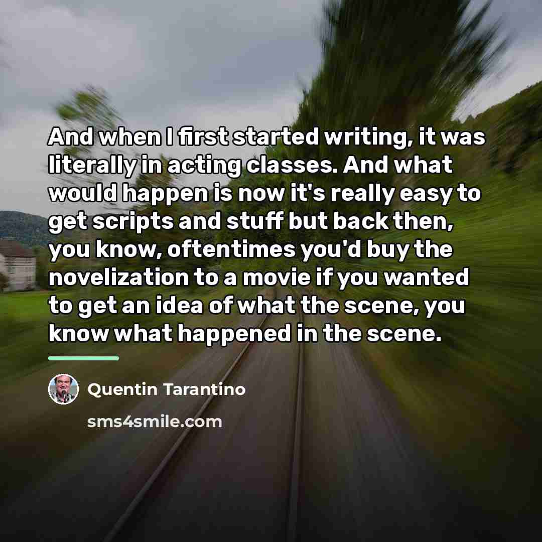“And when I first started writing, it was literally in…” quote by Quentin Tarantino