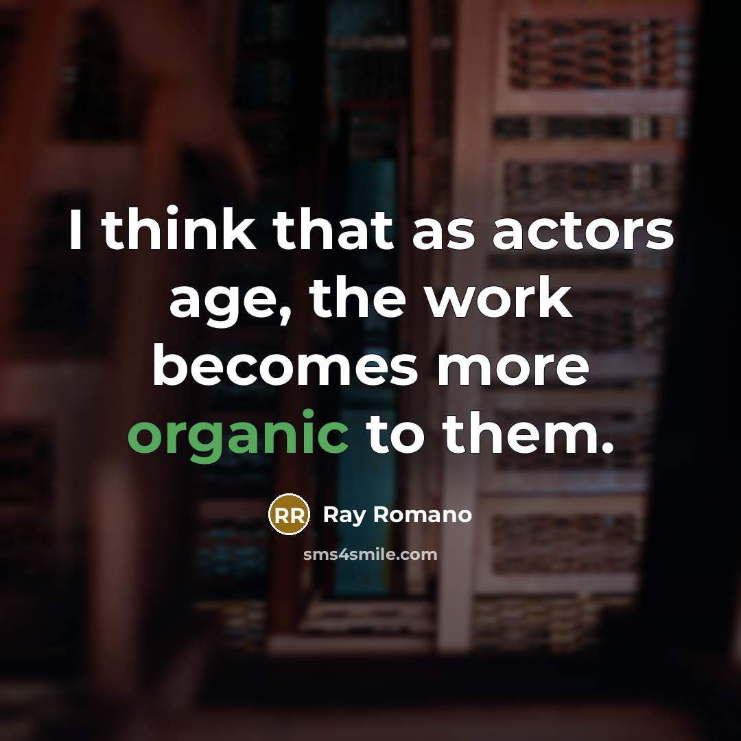 “I think that as actors age, the work becomes more…” quote by Ray Romano