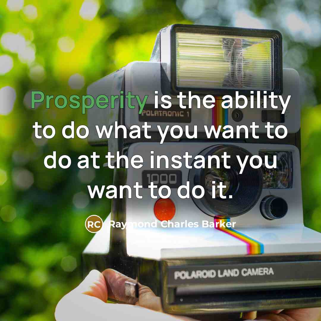 “Prosperity is the ability to do what you want to…” quote by Raymond Charles Barker