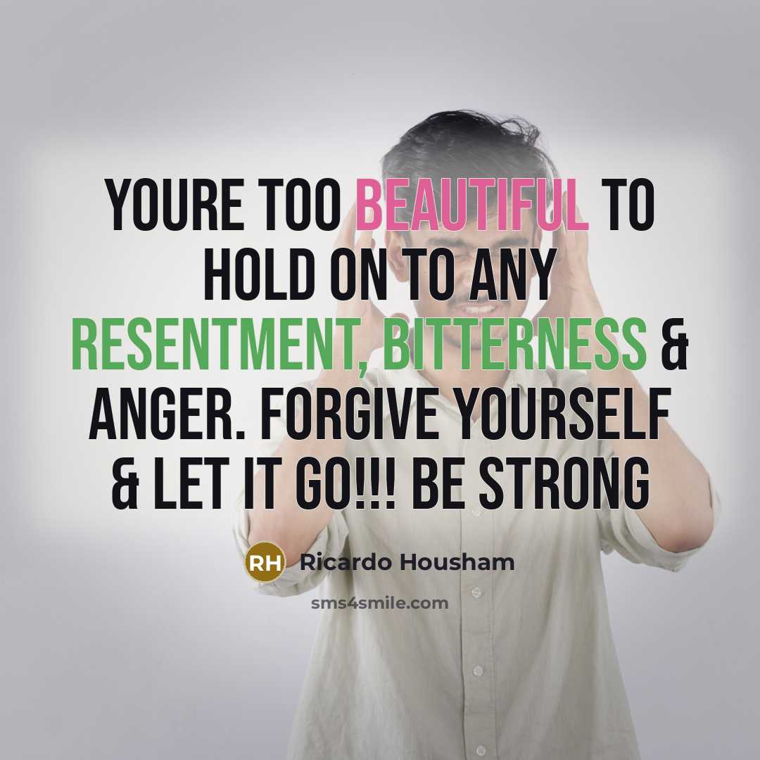 “Youre too beautiful to hold on to any resentment, bitterness…” quote by Ricardo Housham