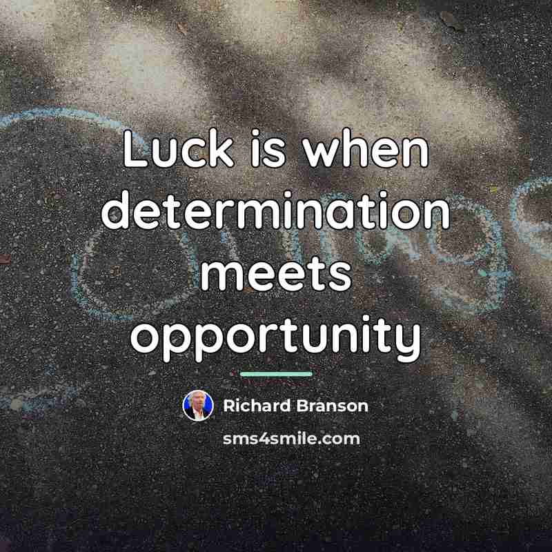 “Luck is when determination meets opportunity…” quote by Richard Branson