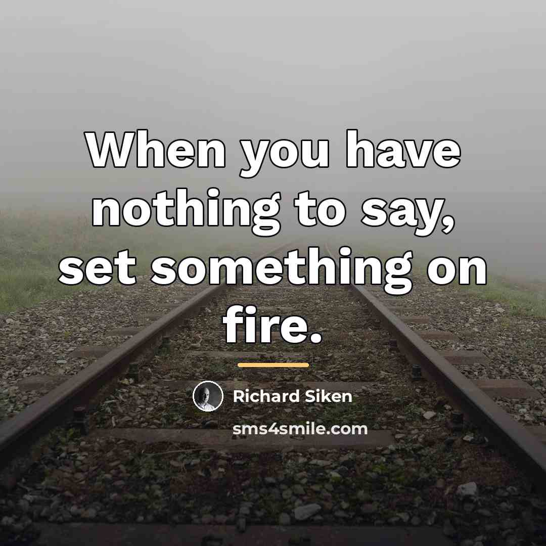 “When you have nothing to say, set something on fire.…” quote by Richard Siken
