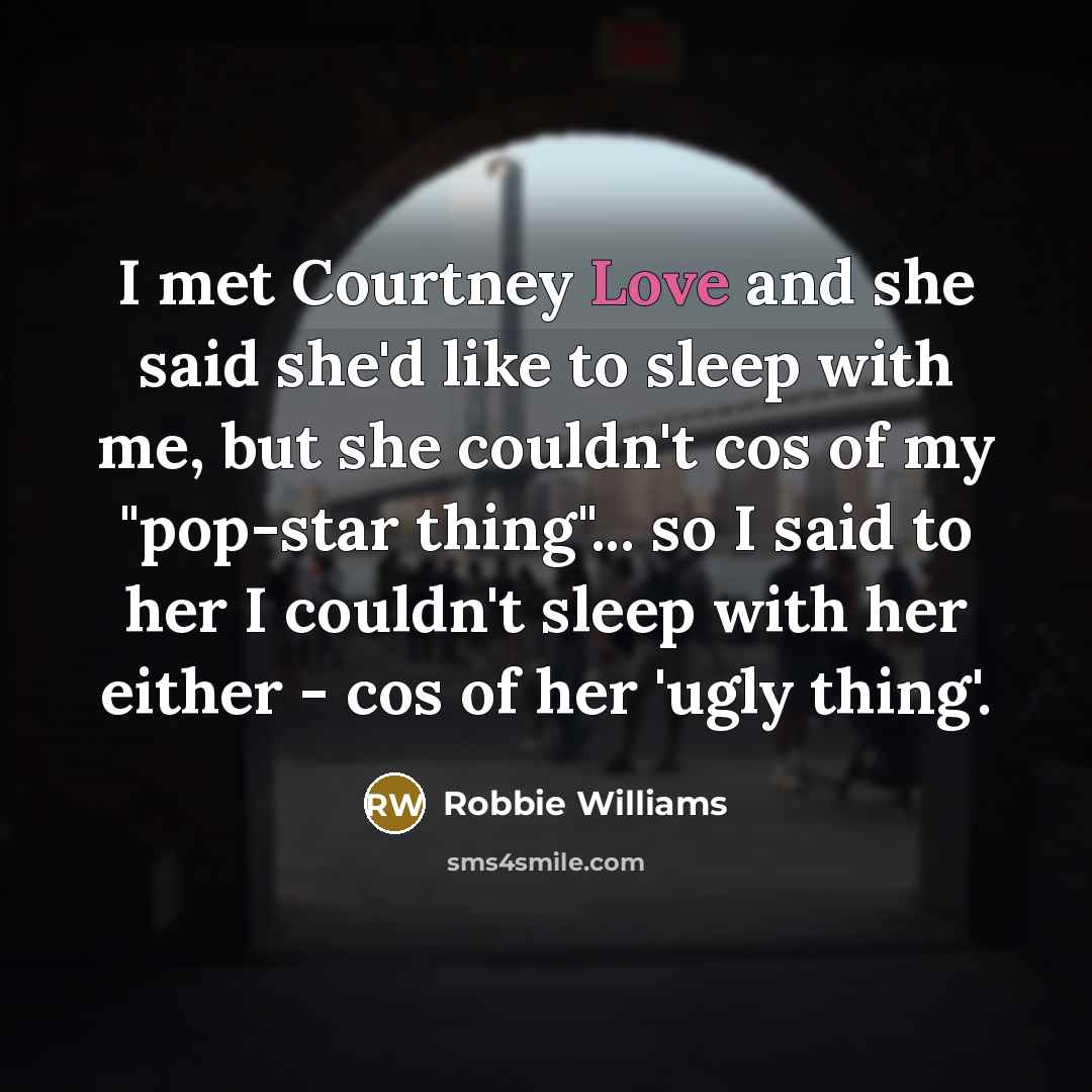 “I met Courtney Love and she said she'd like to…” quote by Robbie Williams