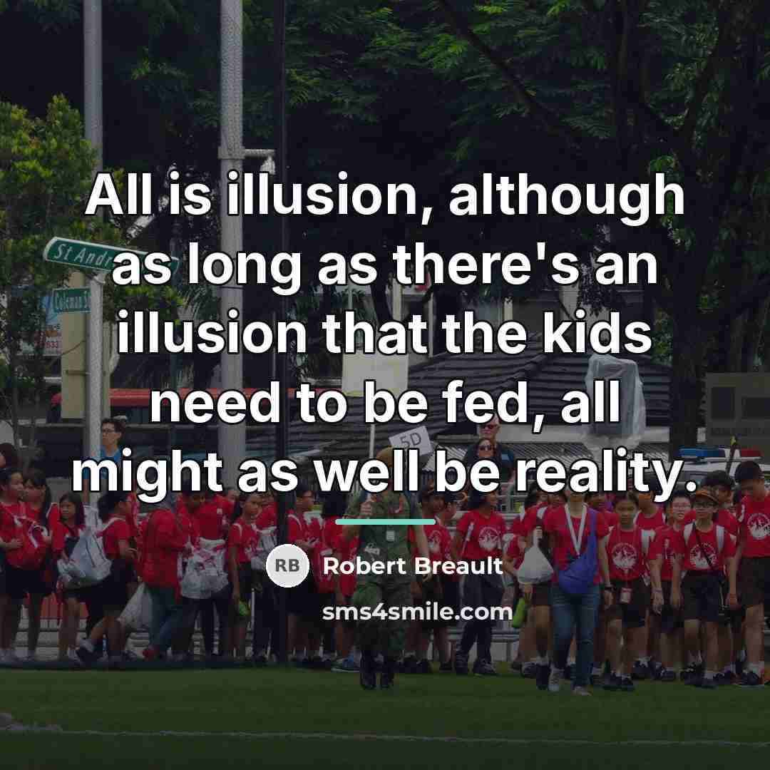 “All is illusion, although as long as there's an illusion…” quote by Robert Breault