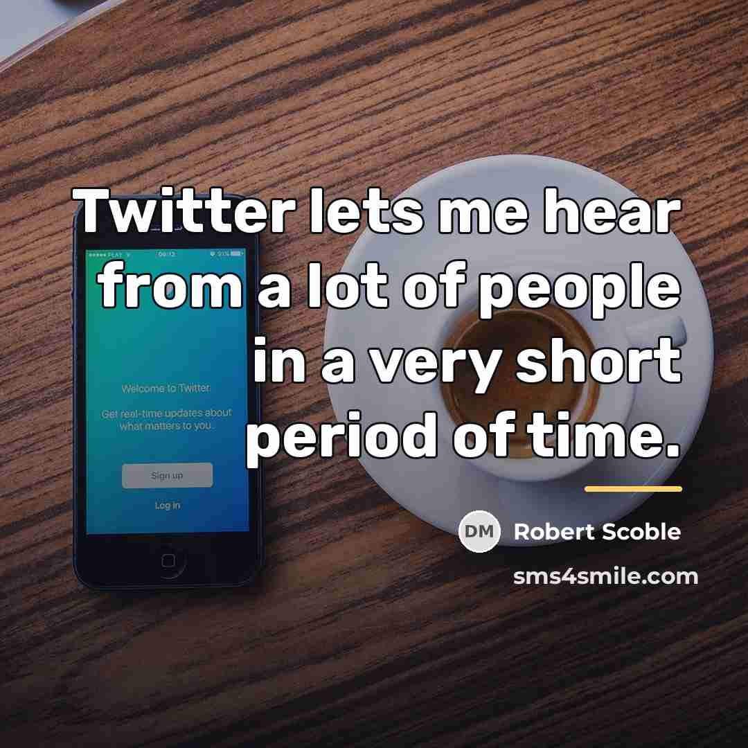 “Twitter lets me hear from a lot of people in…” quote by Robert Scoble