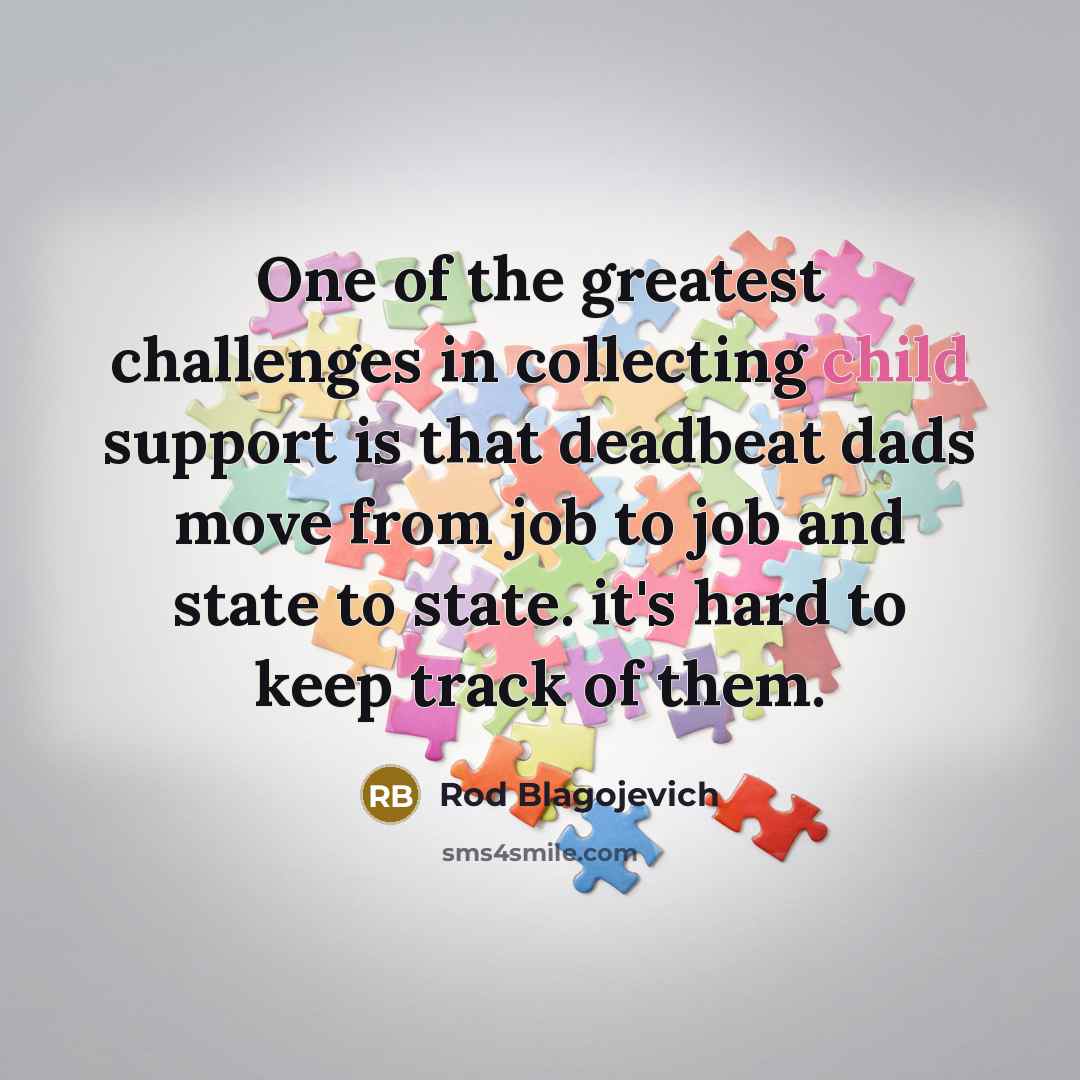 “One of the greatest challenges in collecting child support is…” quote by Rod Blagojevich