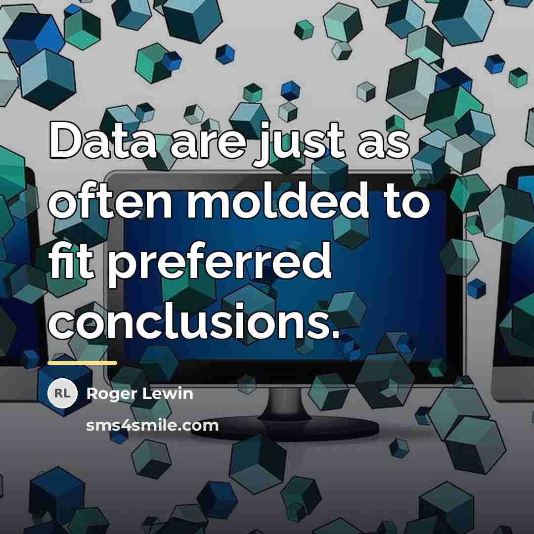 “Data are just as often molded to fit preferred conclusions.…” quote by Roger Lewin