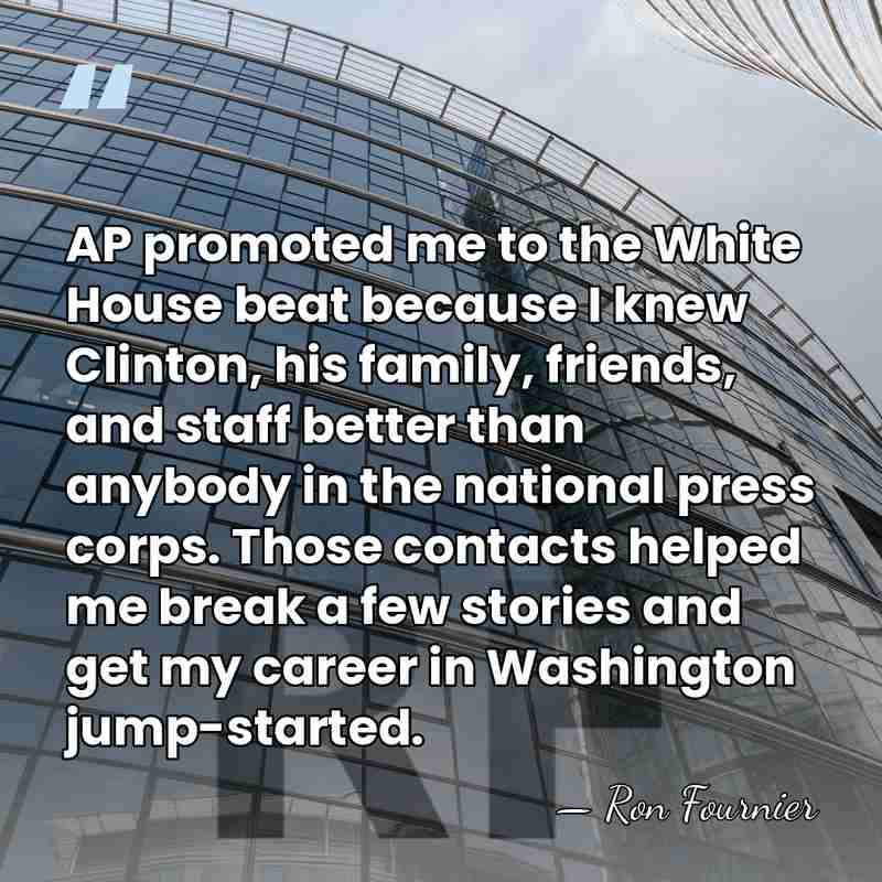 AP promoted me to the White House beat because I knew Clinton,&hellip; - Ron Fournier