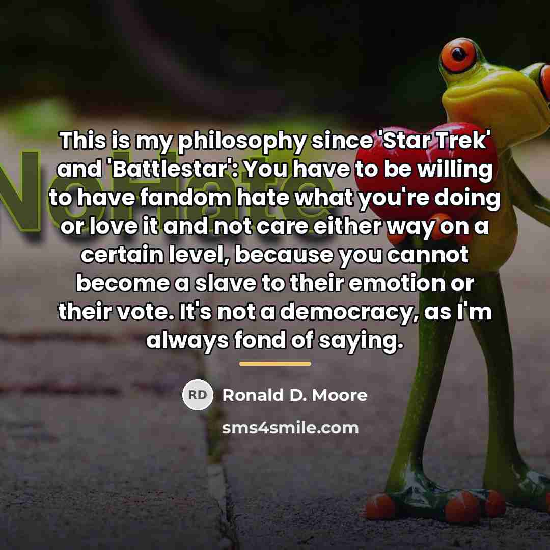 “This is my philosophy since 'Star Trek' and 'Battlestar': You…” quote by Ronald D. Moore