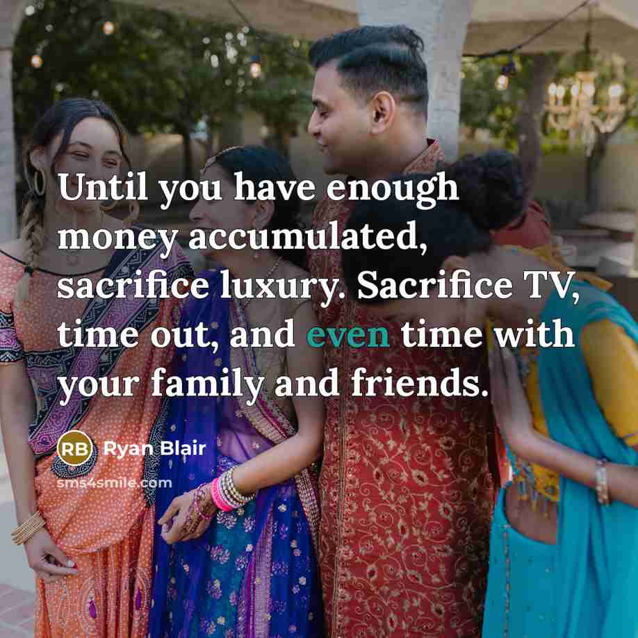 “Until you have enough money accumulated, sacrifice luxury. Sacrifice TV,…” quote by Ryan Blair