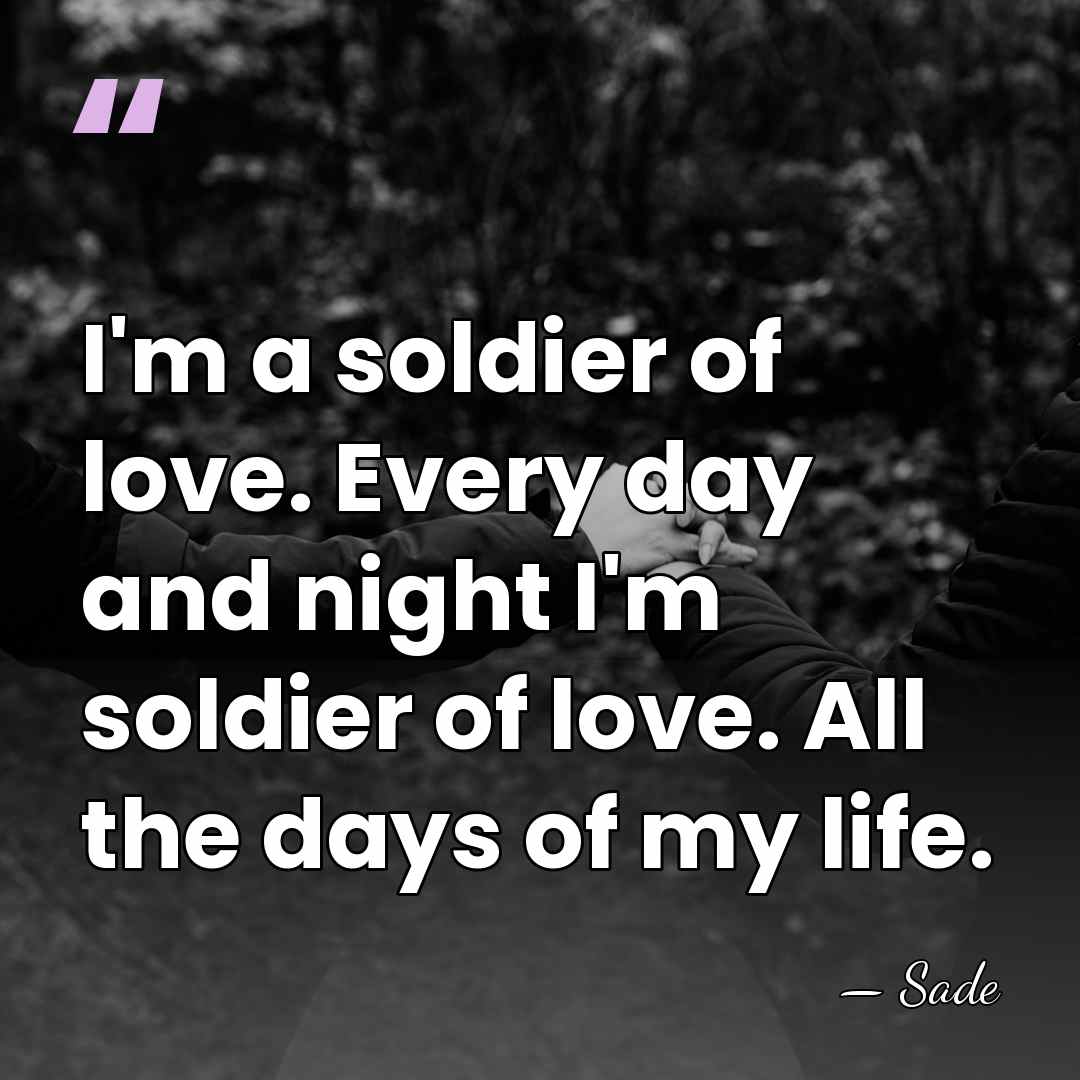 I'm a soldier of love. Every day and night I'm soldier of&hellip; - Sade