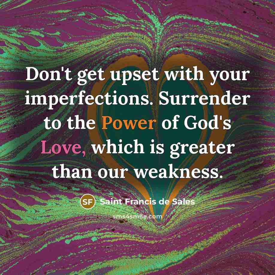 “Don't get upset with your imperfections. Surrender to the Power…” quote by Saint Francis de Sales