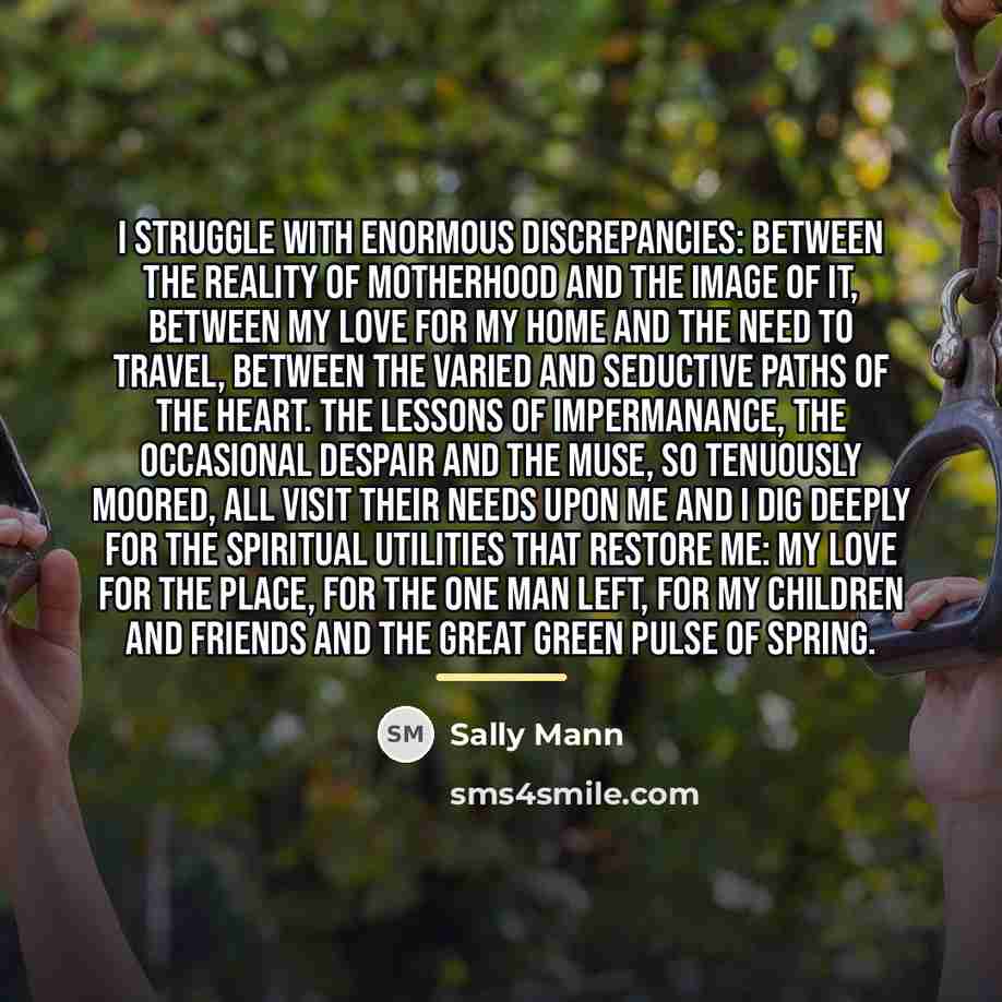 “I struggle with enormous discrepancies: between the reality of motherhood…” quote by Sally Mann