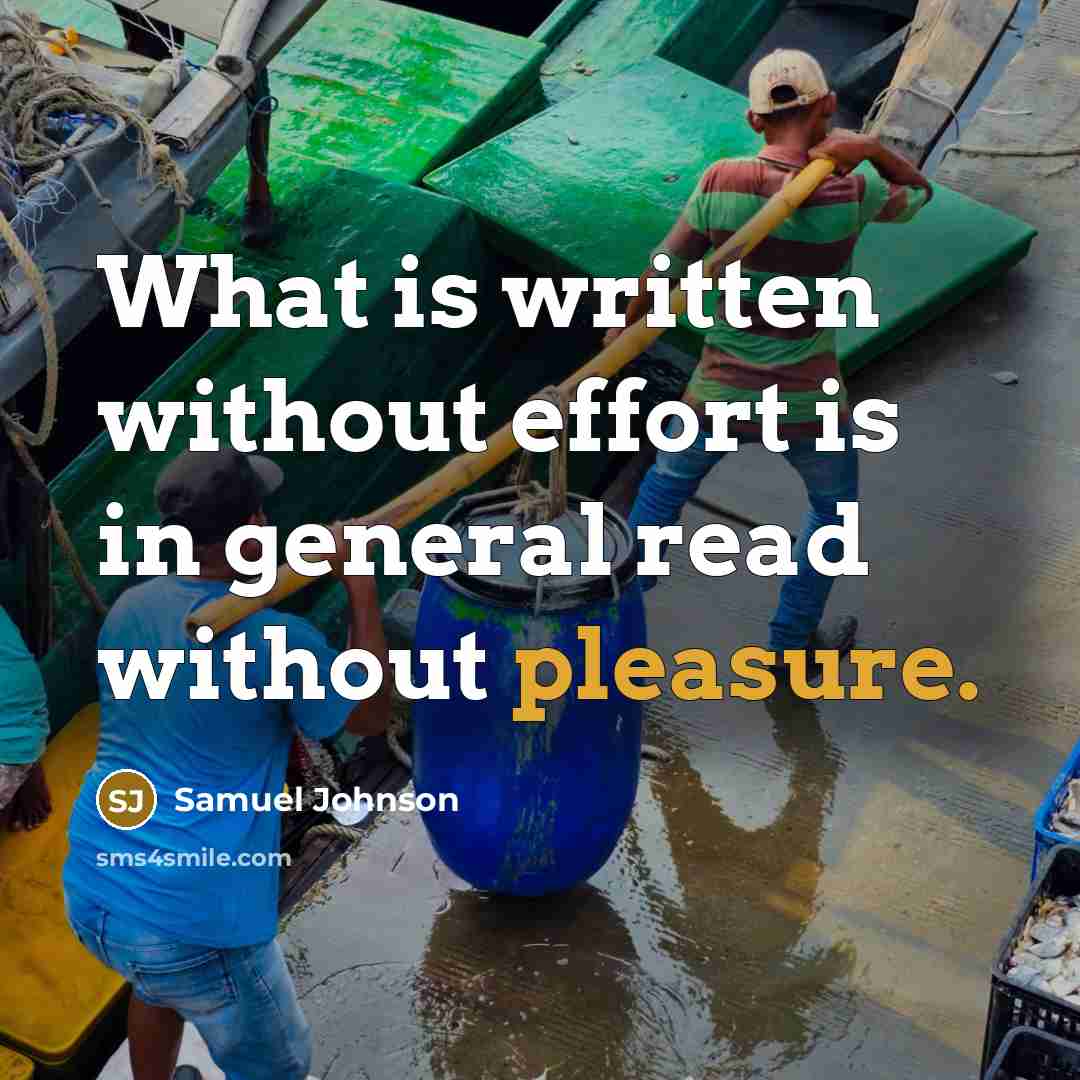 “What is written without effort is in general read without…” quote by Samuel Johnson