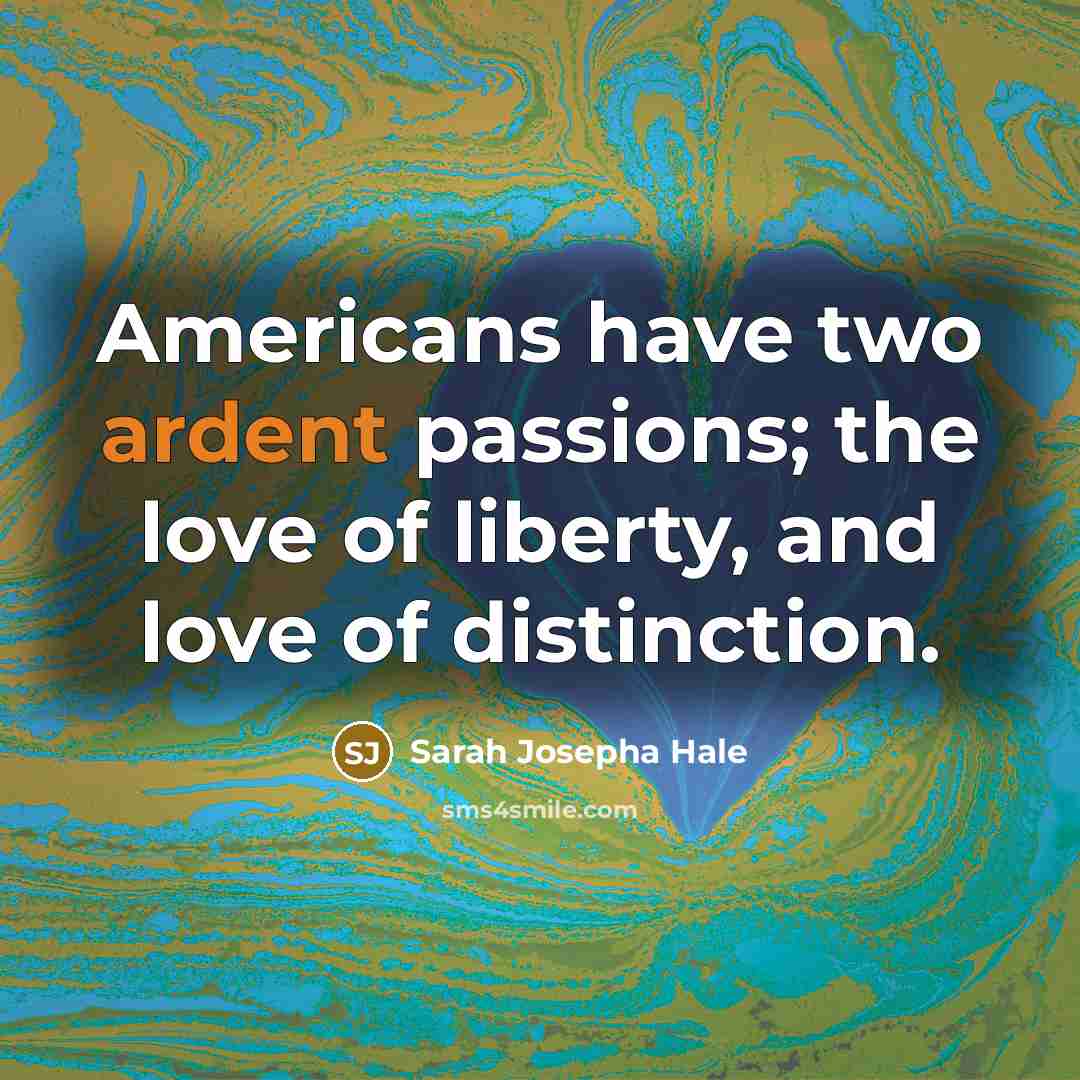 “Americans have two ardent passions; the love of liberty, and…” quote by Sarah Josepha Hale