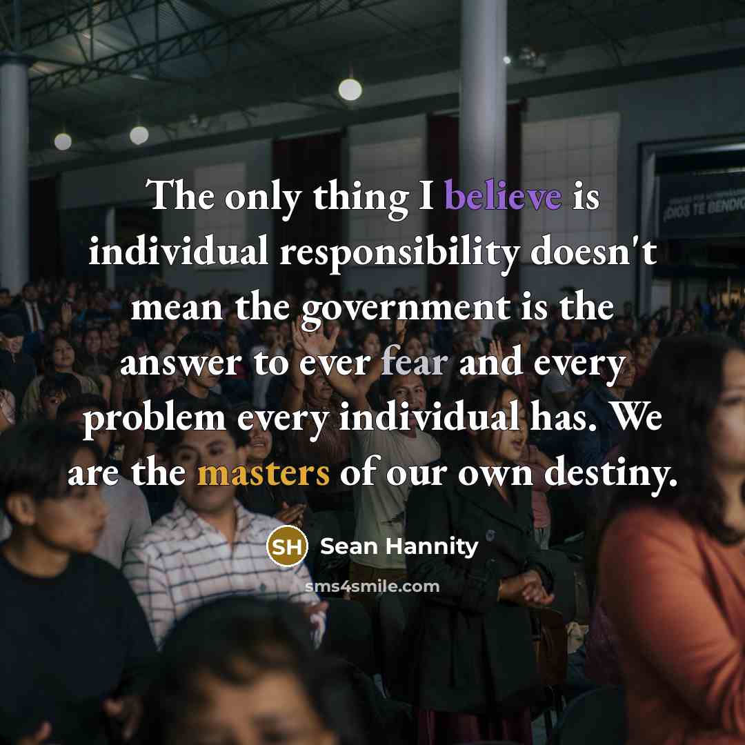 “The only thing I believe is individual responsibility doesn't mean…” quote by Sean Hannity