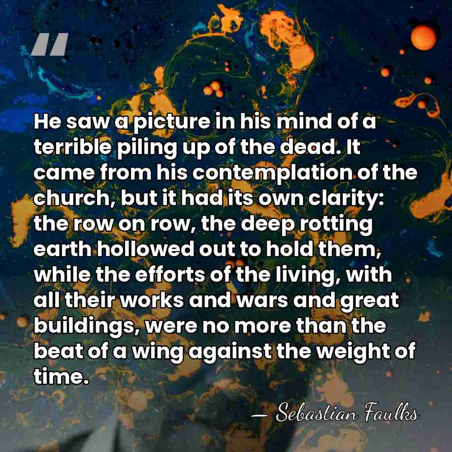 He saw a picture in his mind of a terrible piling up&hellip; - Sebastian Faulks